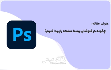 چگونه در فتوشاپ وسط صفحه را پیدا کنیم؟ 