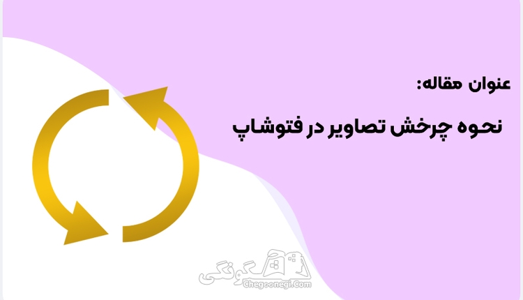 چگونگی چرخاندن تصاویر در فتوشاپ